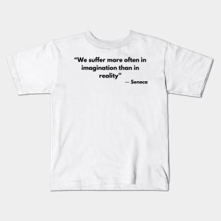 “We suffer more often in imagination than in reality” Lucius Annaeus Seneca Kids T-Shirt